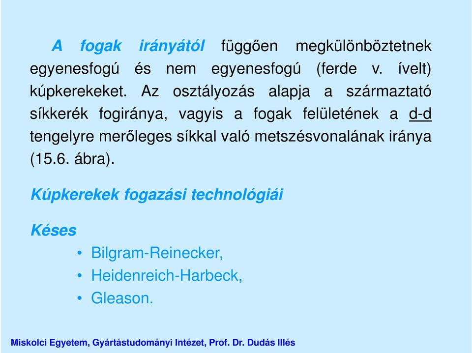 Az osztályozás alapja a származtató síkkerék fogiránya, vagyis a fogak felületének a