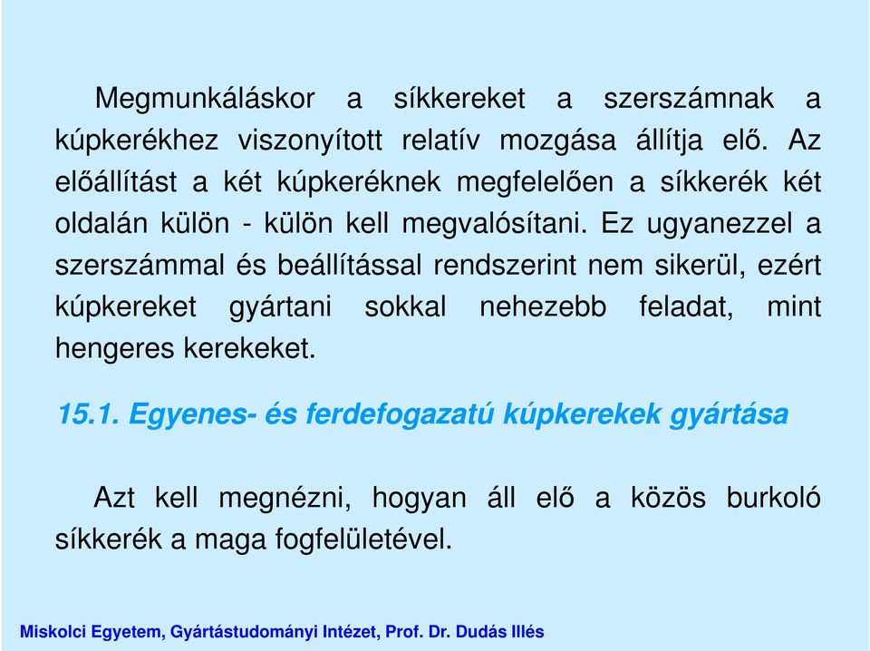 Ez ugyanezzel a szerszámmal és beállítással rendszerint nem sikerül, ezért kúpkereket gyártani sokkal nehezebb feladat,