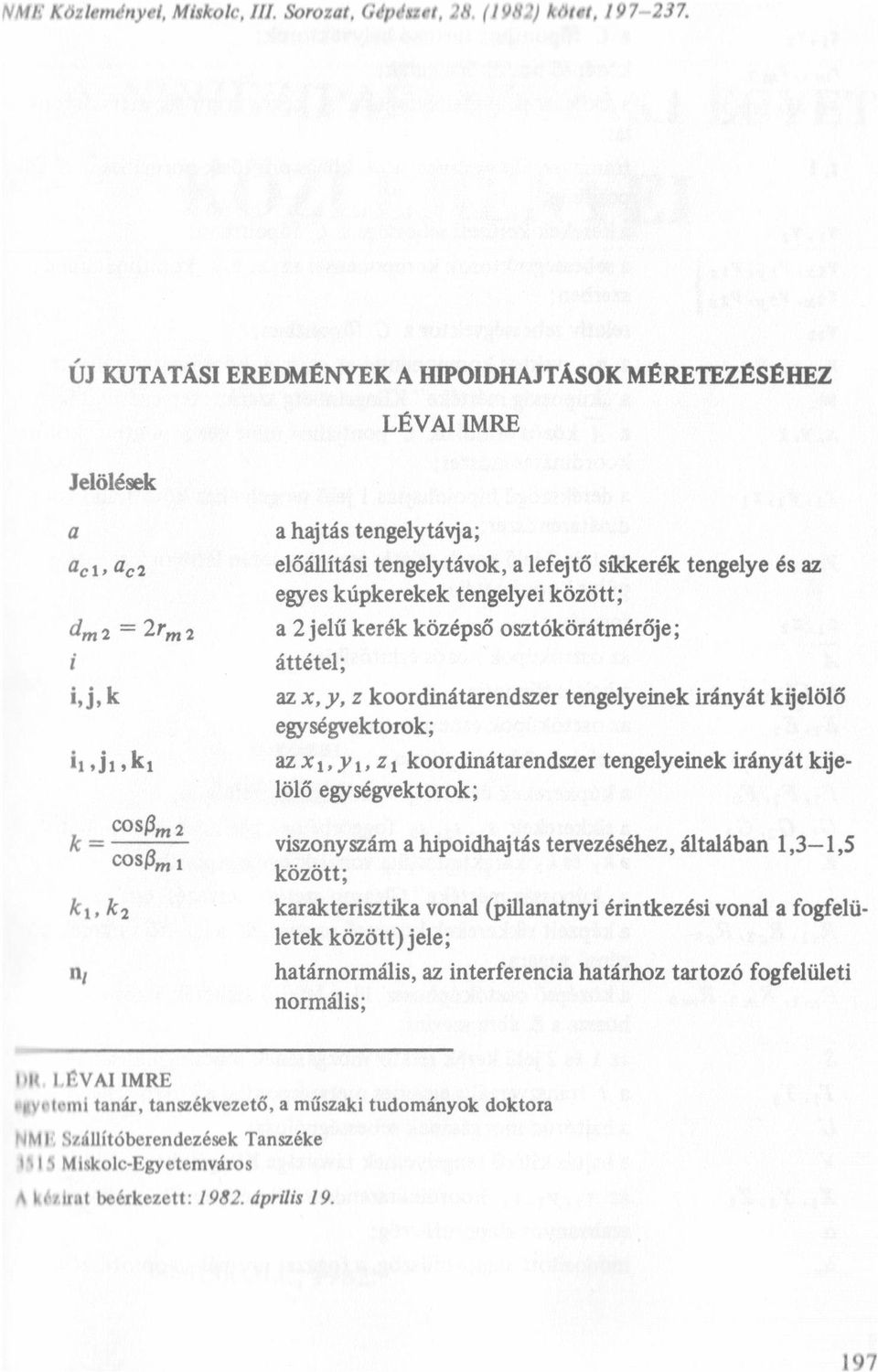 = 2r, 2 a 2 jeű kerék középső osztókörátmérője; i áttéte; i, j, k az x, y, z koordinátarendszer tengeyeinek irányát kijeöő egıségvektorok; i,, j,, k, az xı, yı, z 1 koordinátarendszer tengeyeinek