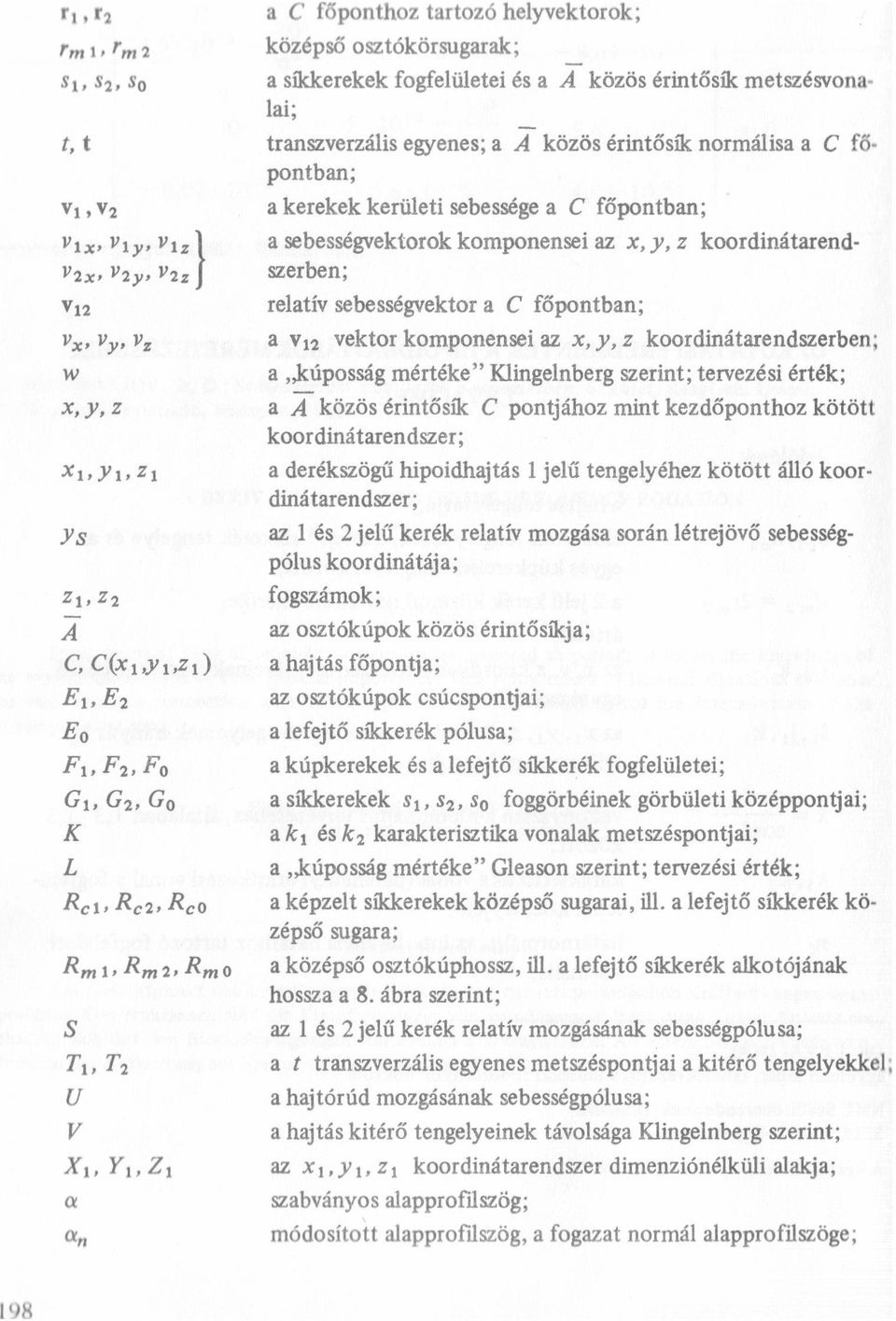 sebességvektor a C főpontban; vx, vy, v, a V22 vektor komponensei az x, y, z koordinátarendszerben; w a,,kúposság mértéke Kingenberg szerint; tervezési érték; x, y, z a A közös érintősfc C pontjához