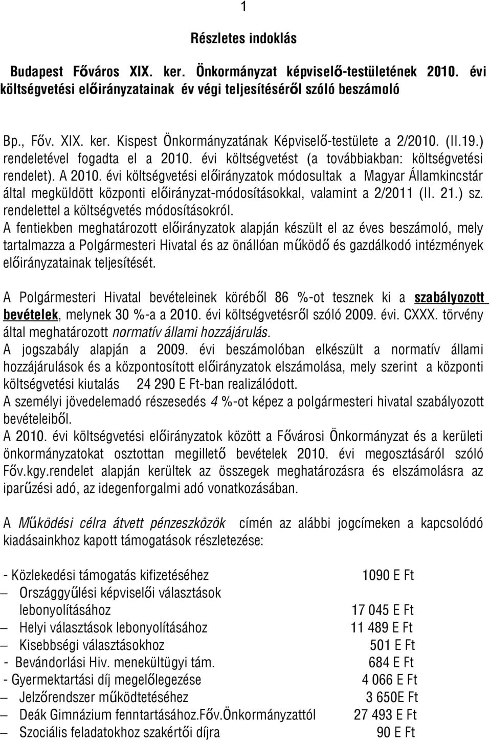 évi költségvetési elő irányzatok módosultak a Magyar Államkincstár által megküldött központi elő irányzat-módosításokkal, valamint a 2/2011 (II. 21.) sz. rendelettel a költségvetés módosításokról.