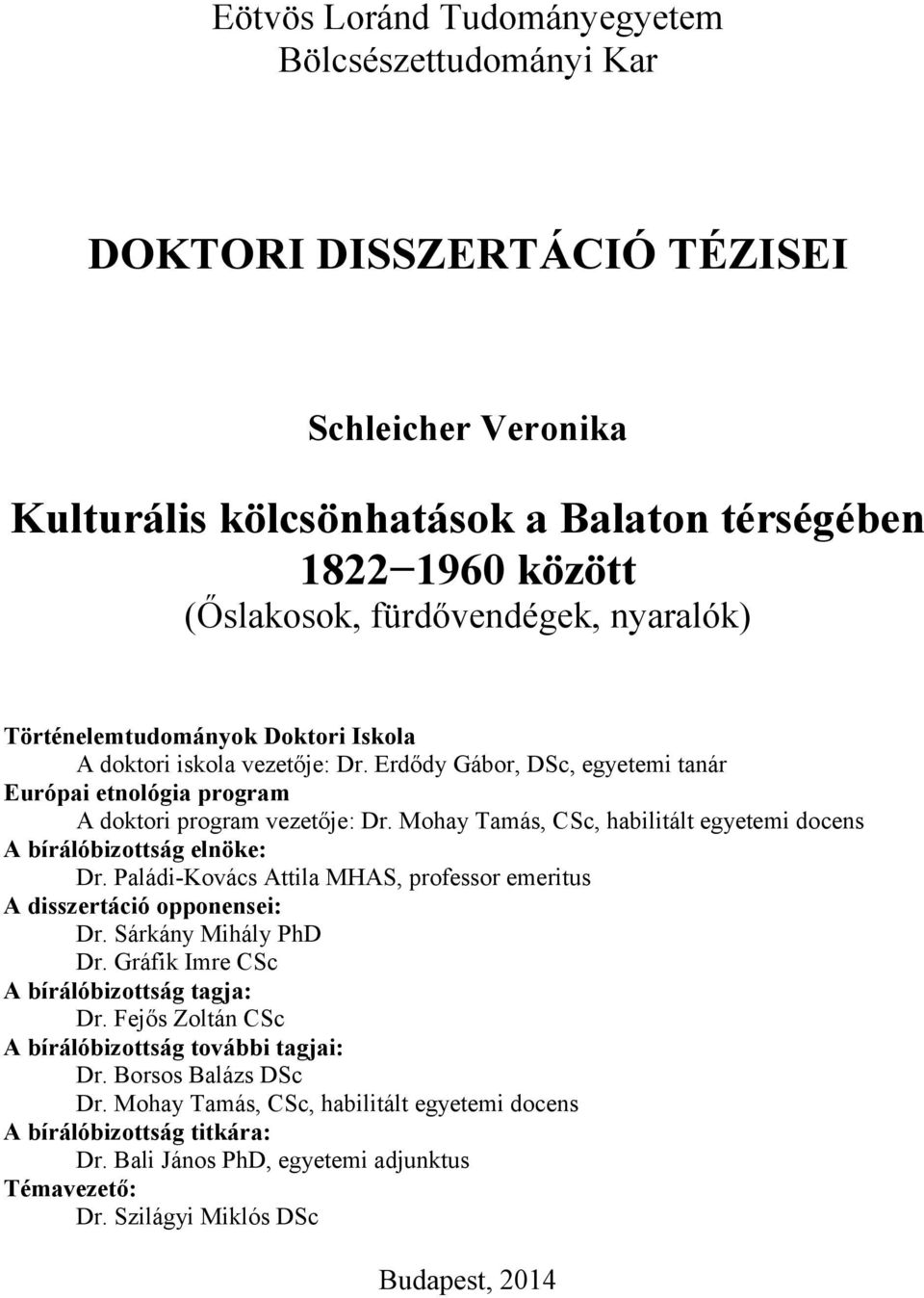 Mohay Tamás, CSc, habilitált egyetemi docens A bírálóbizottság elnöke: Dr. Paládi-Kovács Attila MHAS, professor emeritus A disszertáció opponensei: Dr. Sárkány Mihály PhD Dr.