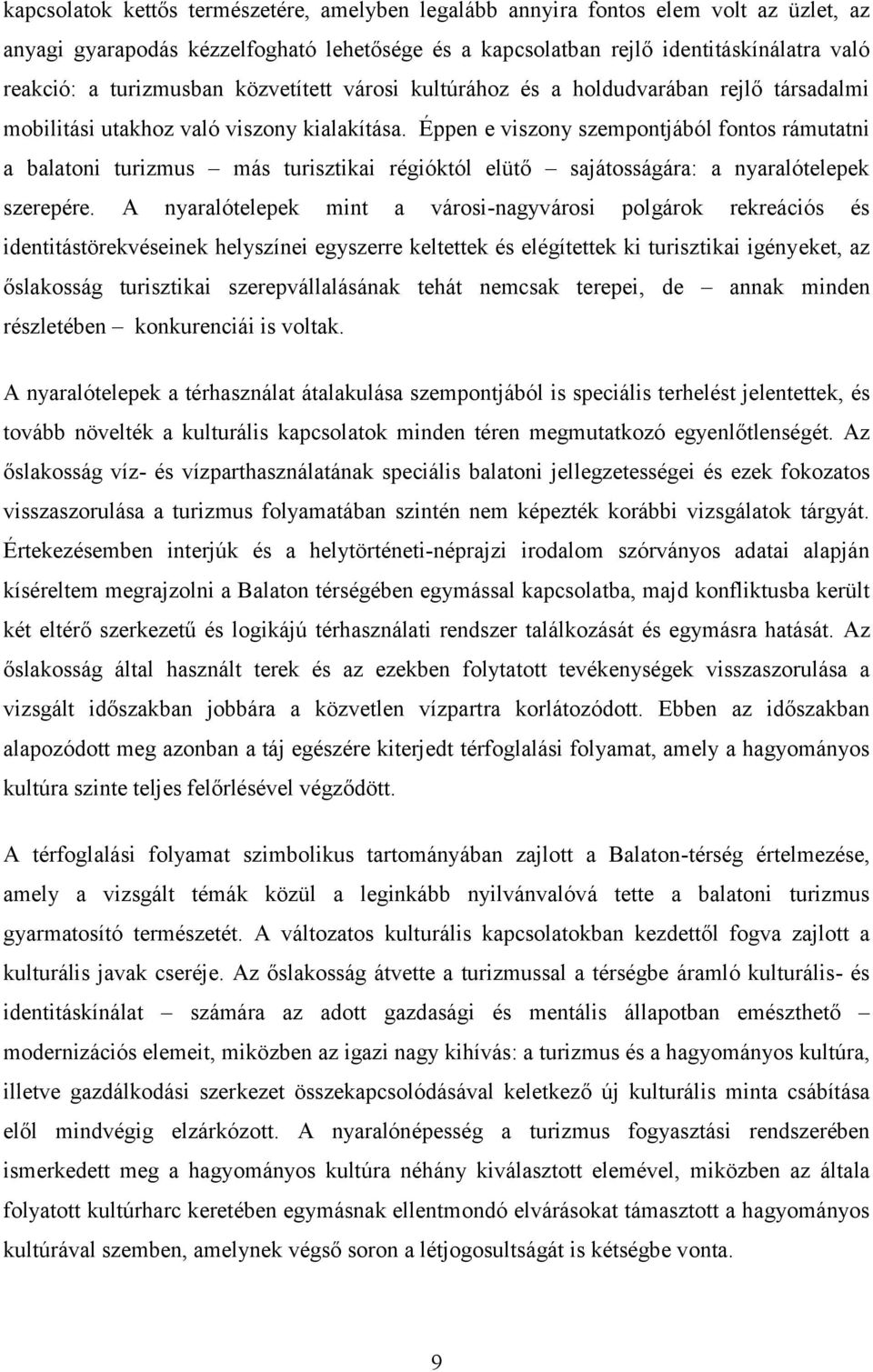 Éppen e viszony szempontjából fontos rámutatni a balatoni turizmus más turisztikai régióktól elütő sajátosságára: a nyaralótelepek szerepére.