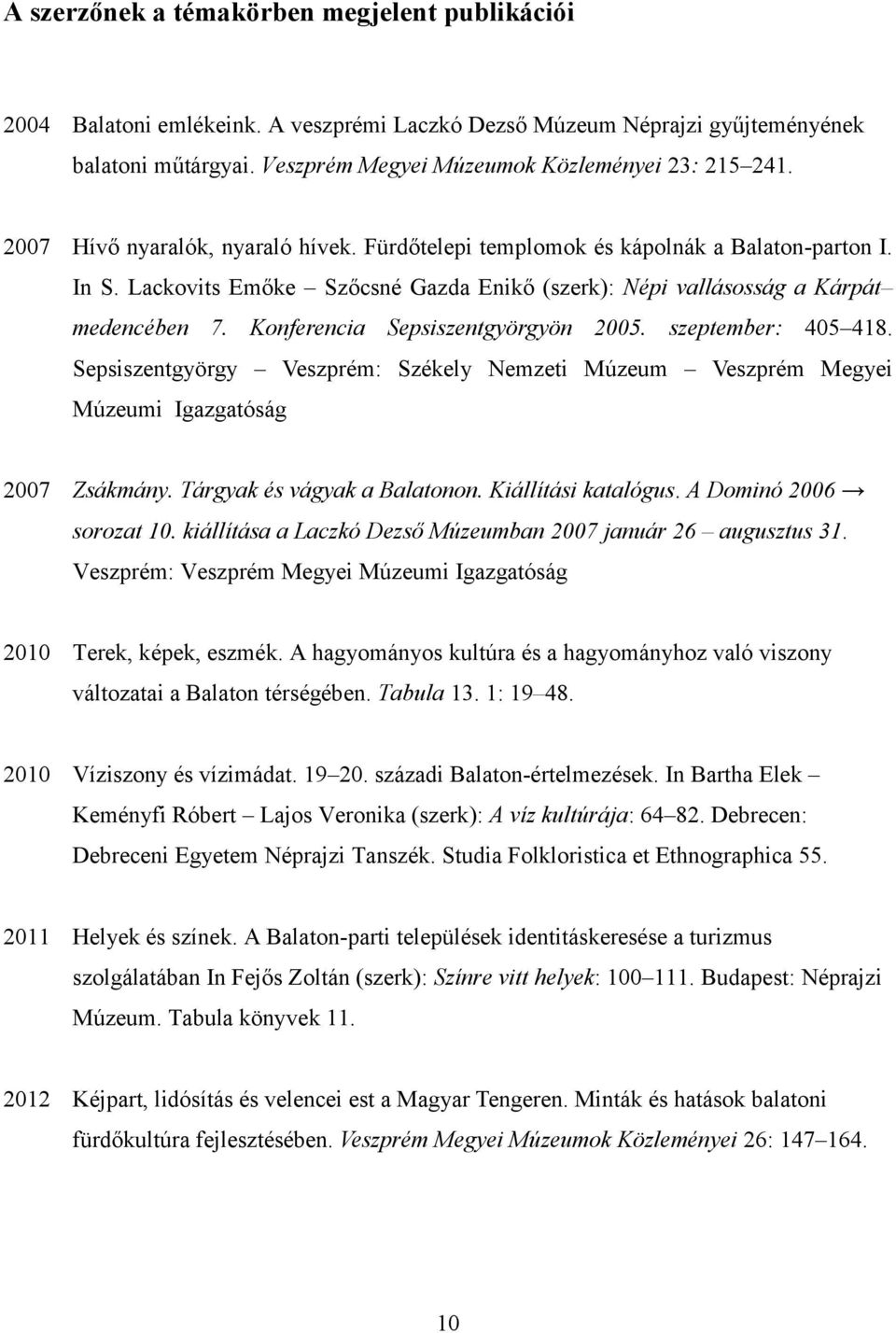 Konferencia Sepsiszentgyörgyön 2005. szeptember: 405 418. Sepsiszentgyörgy Veszprém: Székely Nemzeti Múzeum Veszprém Megyei Múzeumi Igazgatóság 2007 Zsákmány. Tárgyak és vágyak a Balatonon.