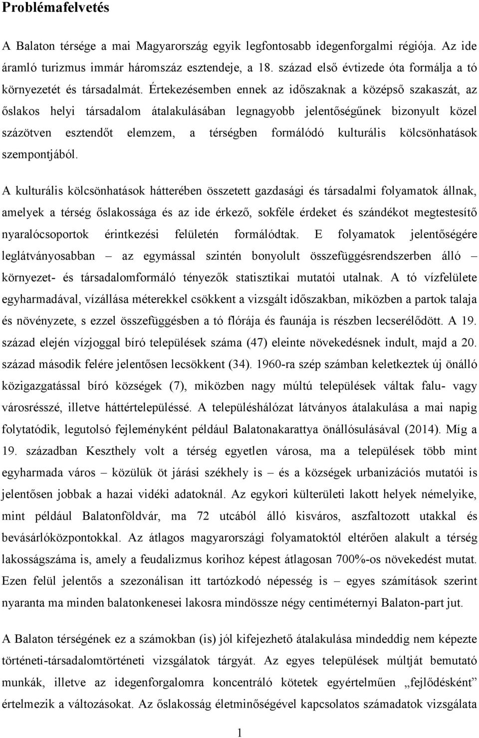 Értekezésemben ennek az időszaknak a középső szakaszát, az őslakos helyi társadalom átalakulásában legnagyobb jelentőségűnek bizonyult közel százötven esztendőt elemzem, a térségben formálódó