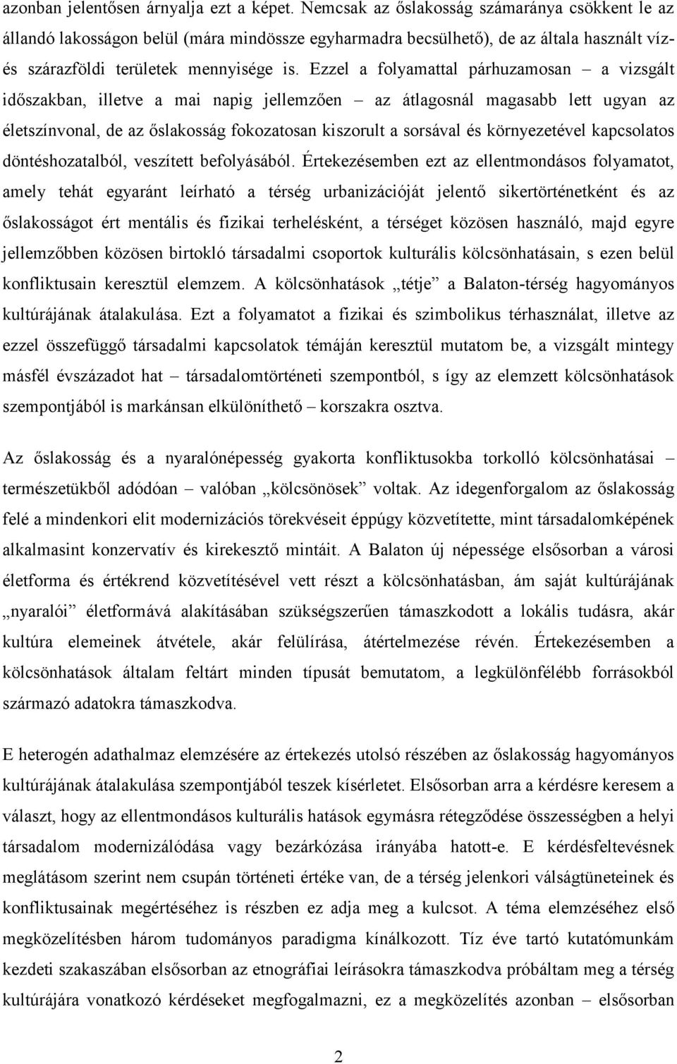 Ezzel a folyamattal párhuzamosan a vizsgált időszakban, illetve a mai napig jellemzően az átlagosnál magasabb lett ugyan az életszínvonal, de az őslakosság fokozatosan kiszorult a sorsával és