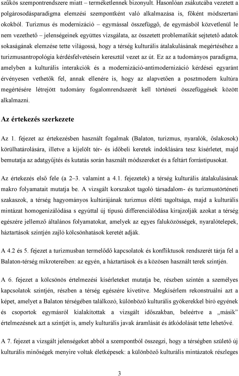 világossá, hogy a térség kulturális átalakulásának megértéséhez a turizmusantropológia kérdésfelvetésein keresztül vezet az út.