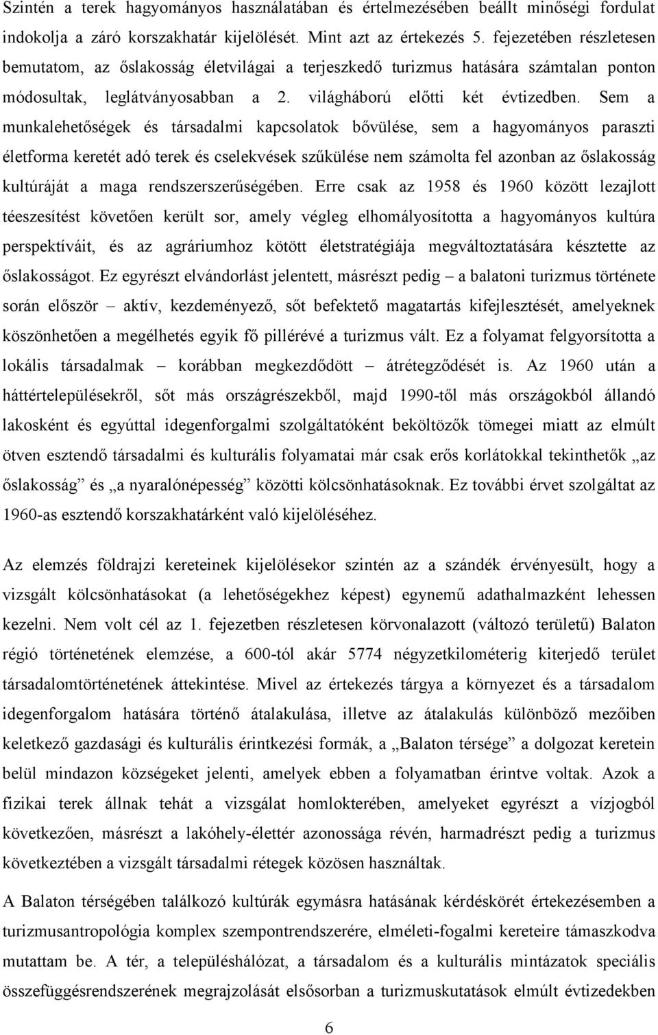 Sem a munkalehetőségek és társadalmi kapcsolatok bővülése, sem a hagyományos paraszti életforma keretét adó terek és cselekvések szűkülése nem számolta fel azonban az őslakosság kultúráját a maga