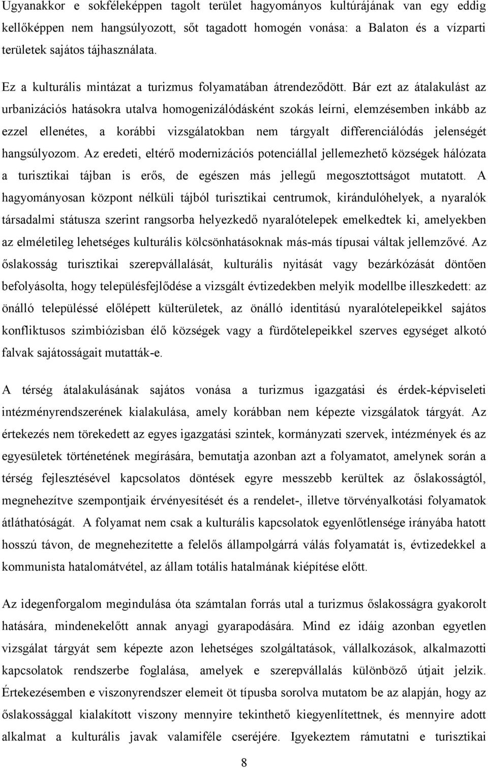 Bár ezt az átalakulást az urbanizációs hatásokra utalva homogenizálódásként szokás leírni, elemzésemben inkább az ezzel ellenétes, a korábbi vizsgálatokban nem tárgyalt differenciálódás jelenségét