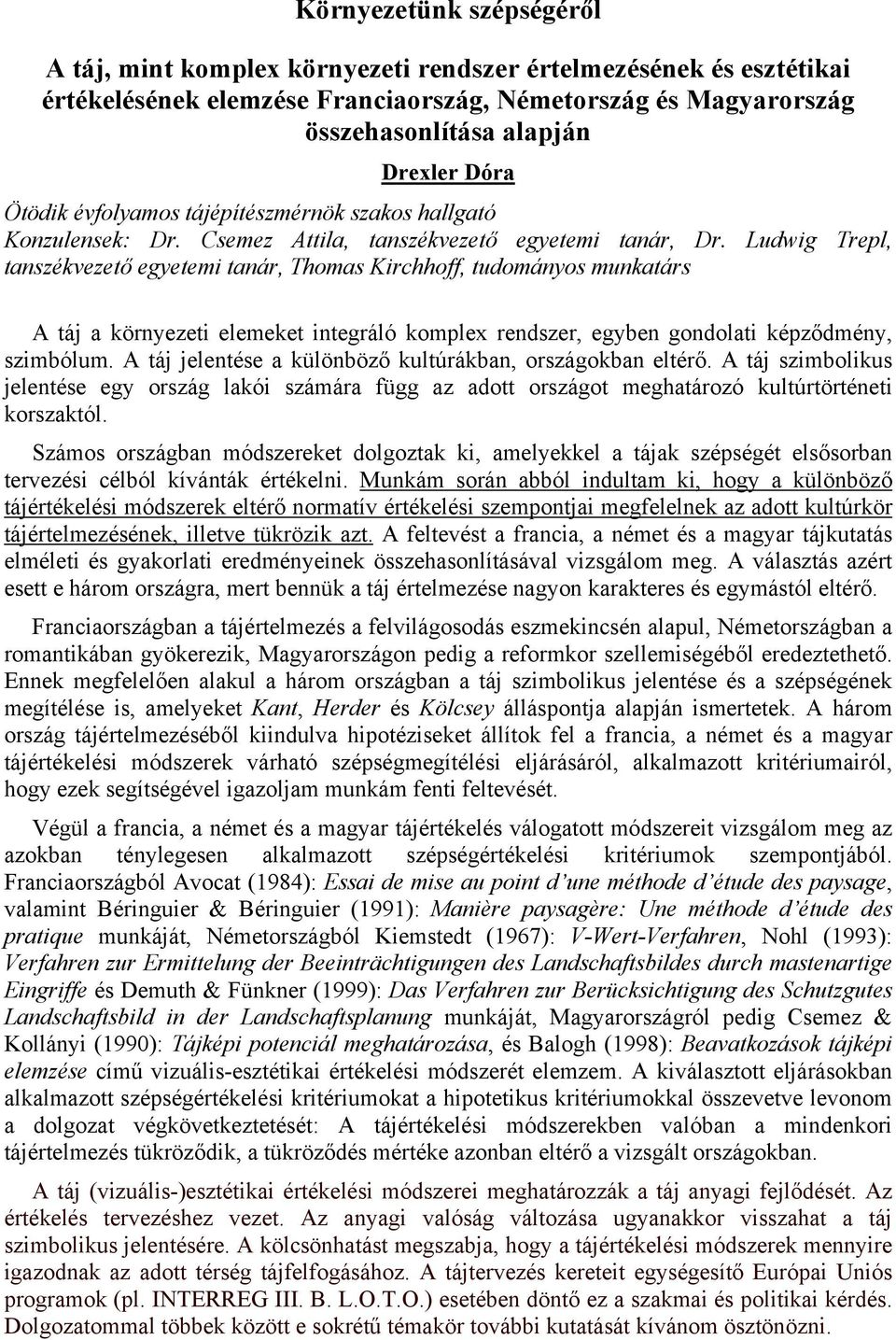 Ludwig Trepl, tanszékvezető egyetemi tanár, Thomas Kirchhoff, tudományos munkatárs A táj a környezeti elemeket integráló komplex rendszer, egyben gondolati képződmény, szimbólum.