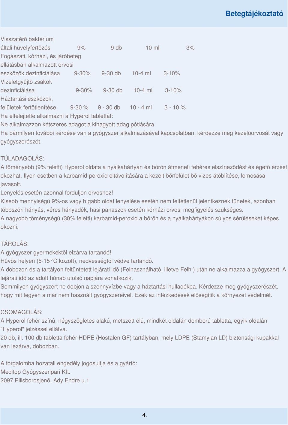 a kihagyott adag pótlására. Ha bármilyen további kérdése van a gyógyszer alkalmazásával kapcsolatban, kérdezze meg kezelõorvosát vagy gyógyszerészét.