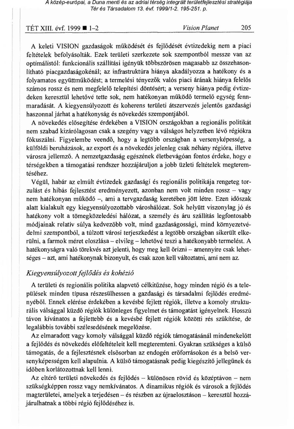 akadályozza a hatékony és a folyamatos együttm űködést; a termelési tényez ők valós piaci árának hiánya felel ős számos rossz és nem megfelel ő telepítési döntésért; a verseny hiánya pedig