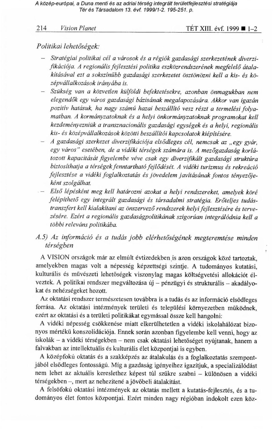 Szükség van a közvetlen külföldi befektetésekre, azonban önmagukban nem elegendők egy város gazdasági bázisának megalapozására.