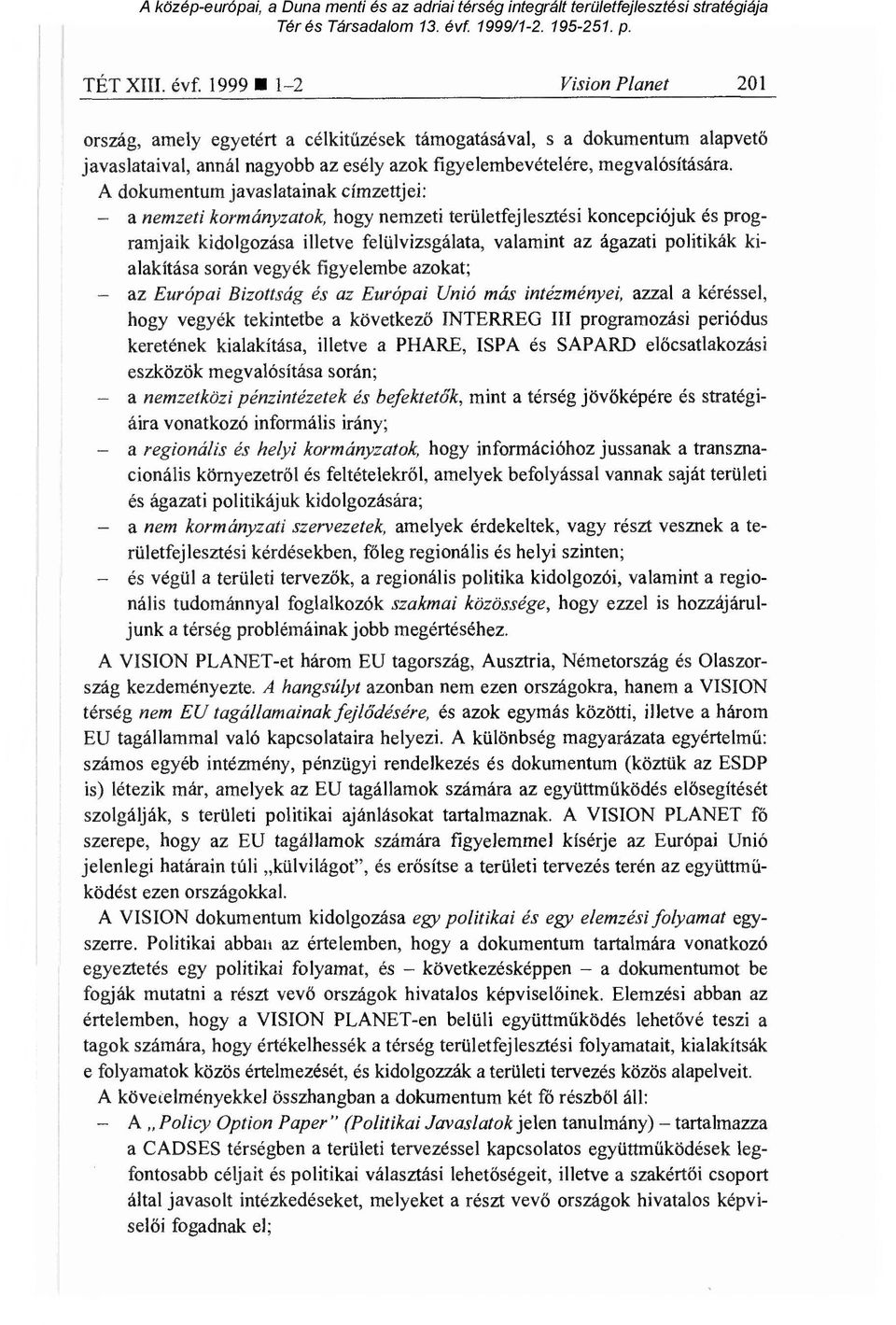kialakítása során vegyék figyelembe azokat; az Európai Bizottság és az Európai Unió más intézményei, azzal a kéréssel, hogy vegyék tekintetbe a következ ő INTERREG III programozási periódus keretének