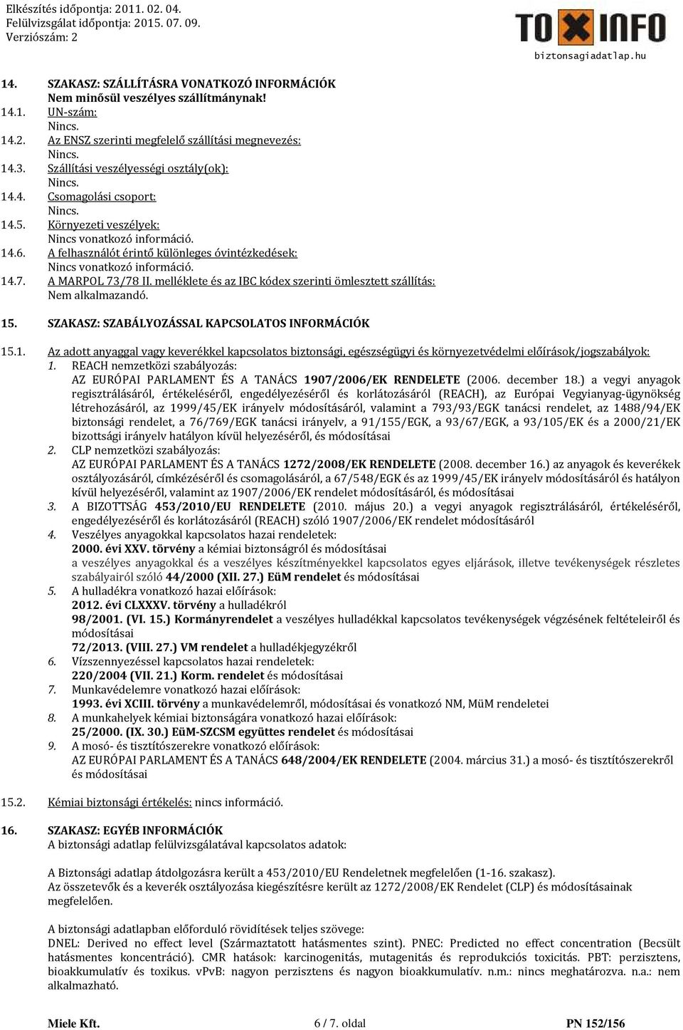 A felhasználót érintő különleges óvintézkedések: Nincs vonatkozó információ. 14.7. A MARPOL 73/78 II. melléklete és az IBC kódex szerinti ömlesztett szállítás: Nem alkalmazandó. 15.