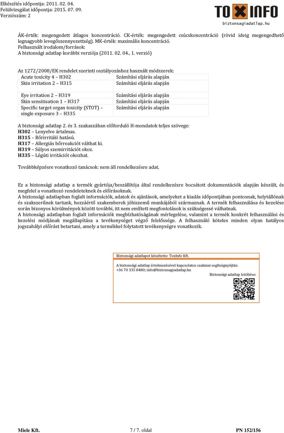 verzió) Az 1272/2008/EK rendelet szerinti osztályozáshoz használt módszerek: Acute toxicity 4 H302 Számítási eljárás alapján Skin irritation 2 H315 Számítási eljárás alapján Eye irritation 2 H319