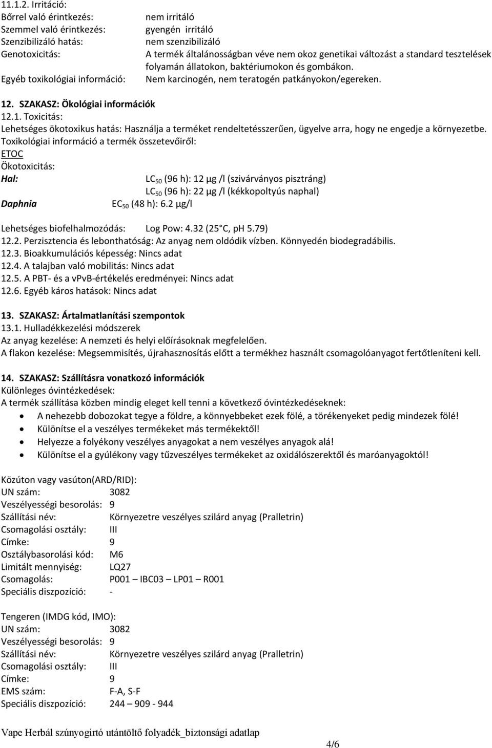 általánosságban véve nem okoz genetikai változást a standard tesztelések folyamán állatokon, baktériumokon és gombákon. Nem karcinogén, nem teratogén patkányokon/egereken. 12.