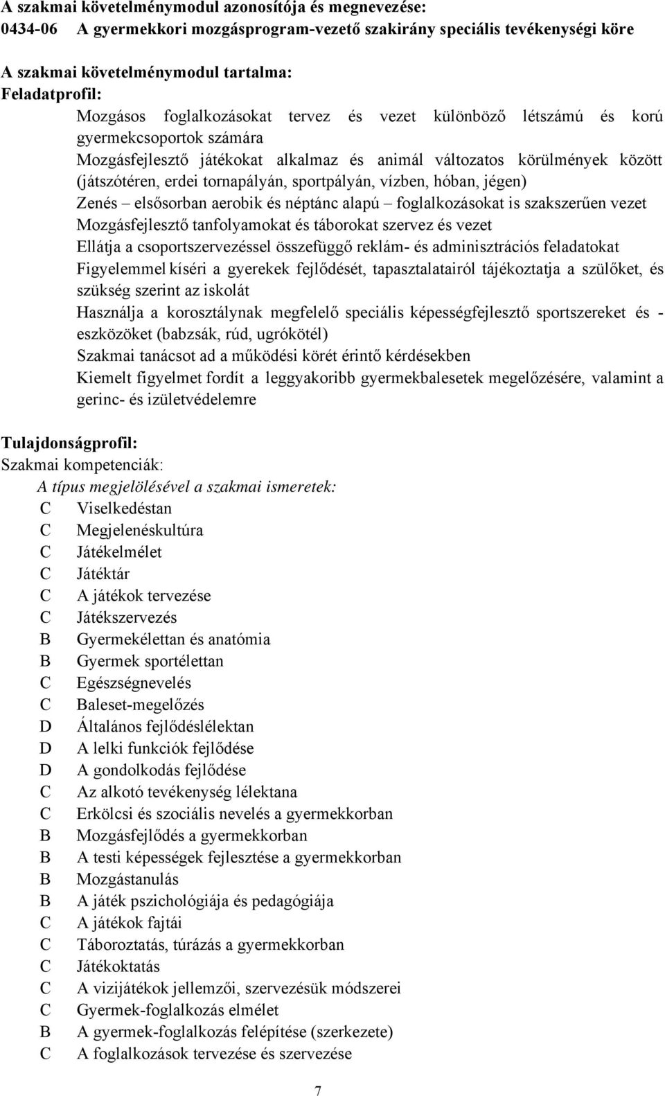 sportpályán, vízben, hóban, jégen) Zenés elsősorban aerobik és néptánc alapú foglalkozásokat is szakszerűen vezet Mozgásfejlesztő tanfolyamokat és táborokat szervez és vezet Ellátja a