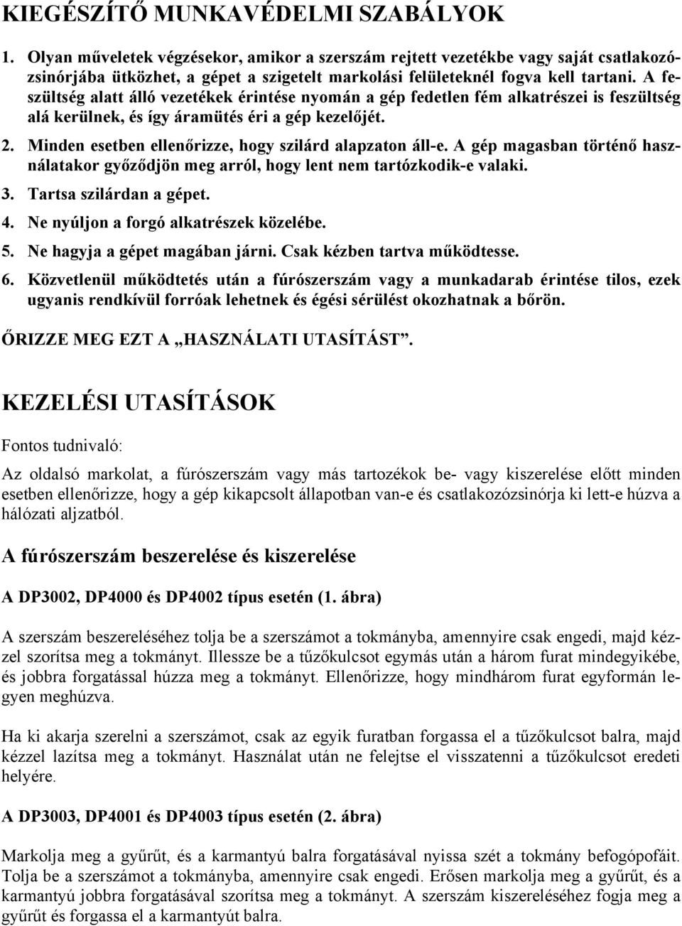 A feszültség alatt álló vezetékek érintése nyomán a gép fedetlen fém alkatrészei is feszültség alá kerülnek, és így áramütés éri a gép kezelőjét. 2.