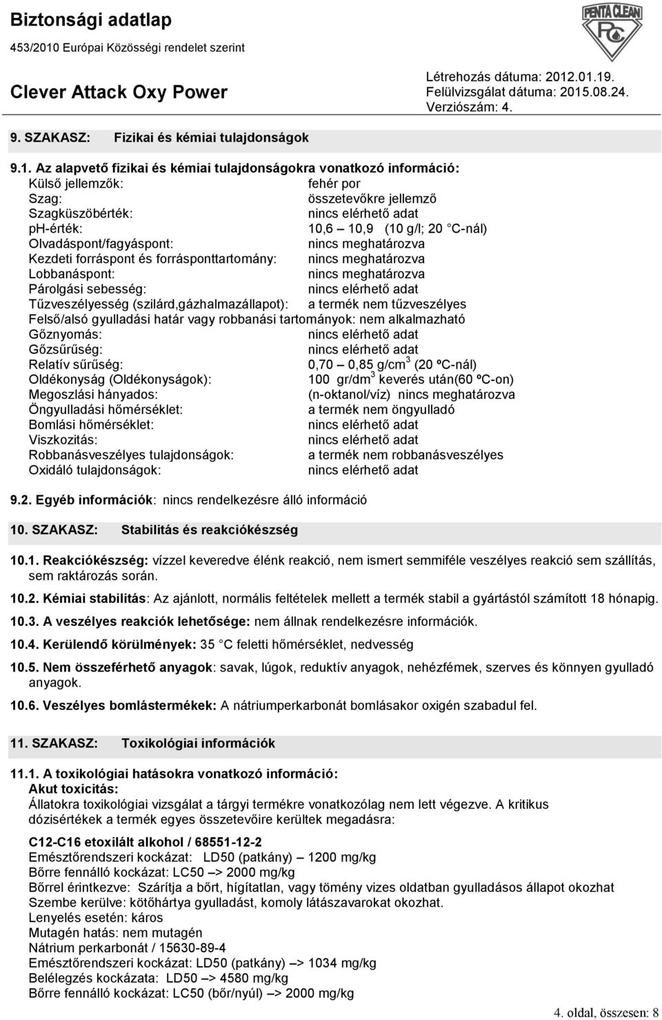 Olvadáspont/fagyáspont: nincs meghatározva Kezdeti forráspont és forrásponttartomány: nincs meghatározva Lobbanáspont: nincs meghatározva Párolgási sebesség: Tűzveszélyesség