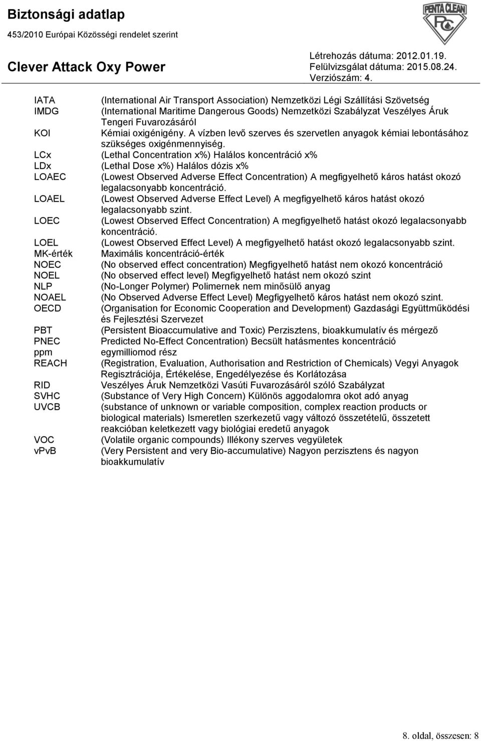 LCx (Lethal Concentration x%) Halálos koncentráció x% LDx (Lethal Dose x%) Halálos dózis x% LOAEC (Lowest Observed Adverse Effect Concentration) A megfigyelhető káros hatást okozó legalacsonyabb