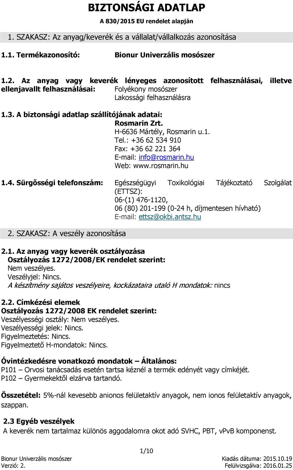 910 Fax: +36 62 221 364 E-mail: info@rosmarin.hu Web: www.rosmarin.hu 1.4. Sürgősségi telefonszám: Egészségügyi Toxikológiai Tájékoztató Szolgálat (ETTSZ): 06-(1) 476-1120, 06 (80) 201-199 (0-24 h, díjmentesen hívható) E-mail: ettsz@okbi.