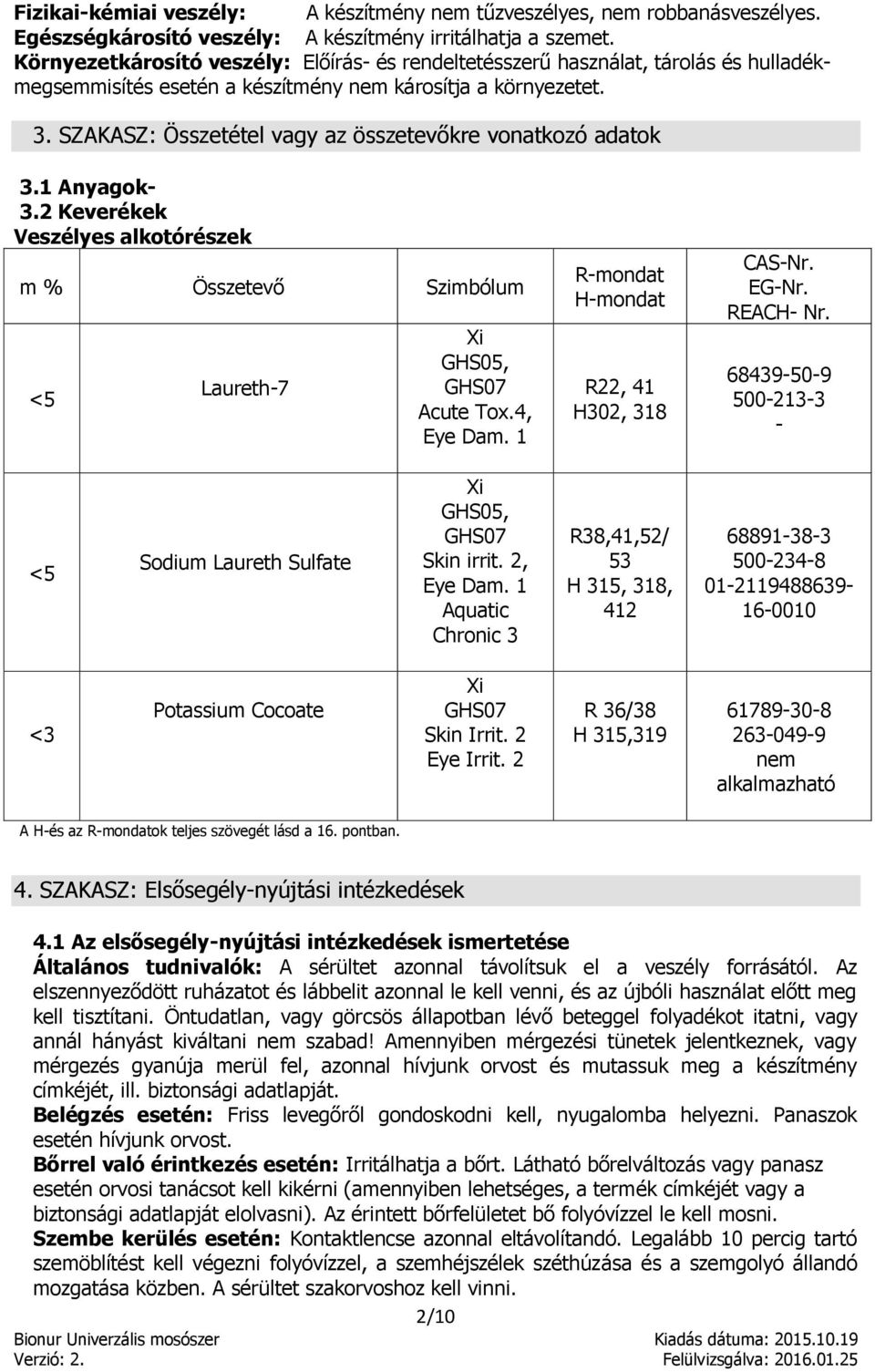 SZAKASZ: Összetétel vagy az összetevőkre vonatkozó adatok 3.1 Anyagok- 3.2 Keverékek Veszélyes alkotórészek m % Összetevő Szimbólum <5 Laureth-7 Xi GHS05, GHS07 Acute Tox.4, Eye Dam.