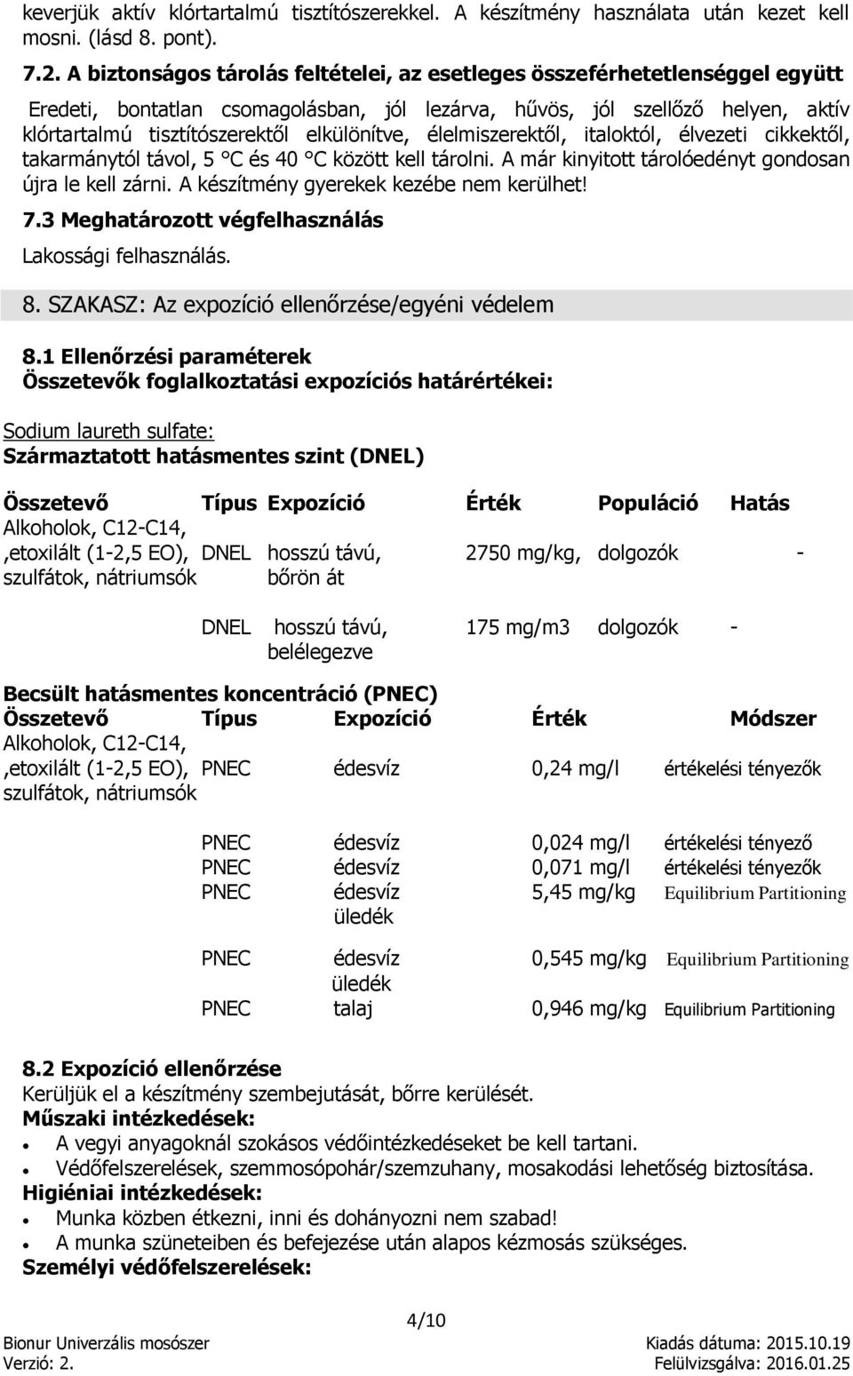 elkülönítve, élelmiszerektől, italoktól, élvezeti cikkektől, takarmánytól távol, 5 C és 40 C között kell tárolni. A már kinyitott tárolóedényt gondosan újra le kell zárni.