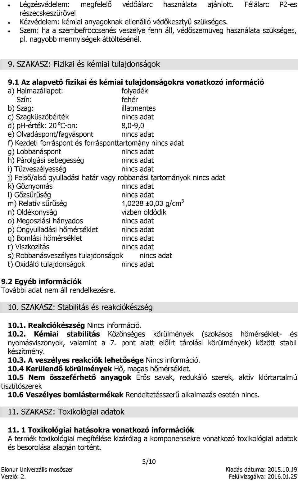 1 Az alapvető fizikai és kémiai tulajdonságokra vonatkozó információ a) Halmazállapot: folyadék Szín: fehér b) Szag: illatmentes c) Szagküszöbérték nincs adat d) ph-érték: 20 o C-on: 8,0-9,0 e)