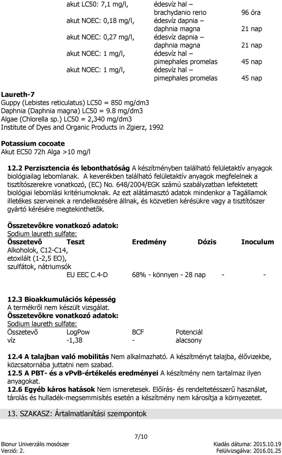 8 mg/dm3 Algae (Chlorella sp.) LC50 = 2,340 mg/dm3 Institute of Dyes and Organic Products in Zgierz, 1992 Potassium cocoate Akut EC50 72h Alga >10 mg/l 12.