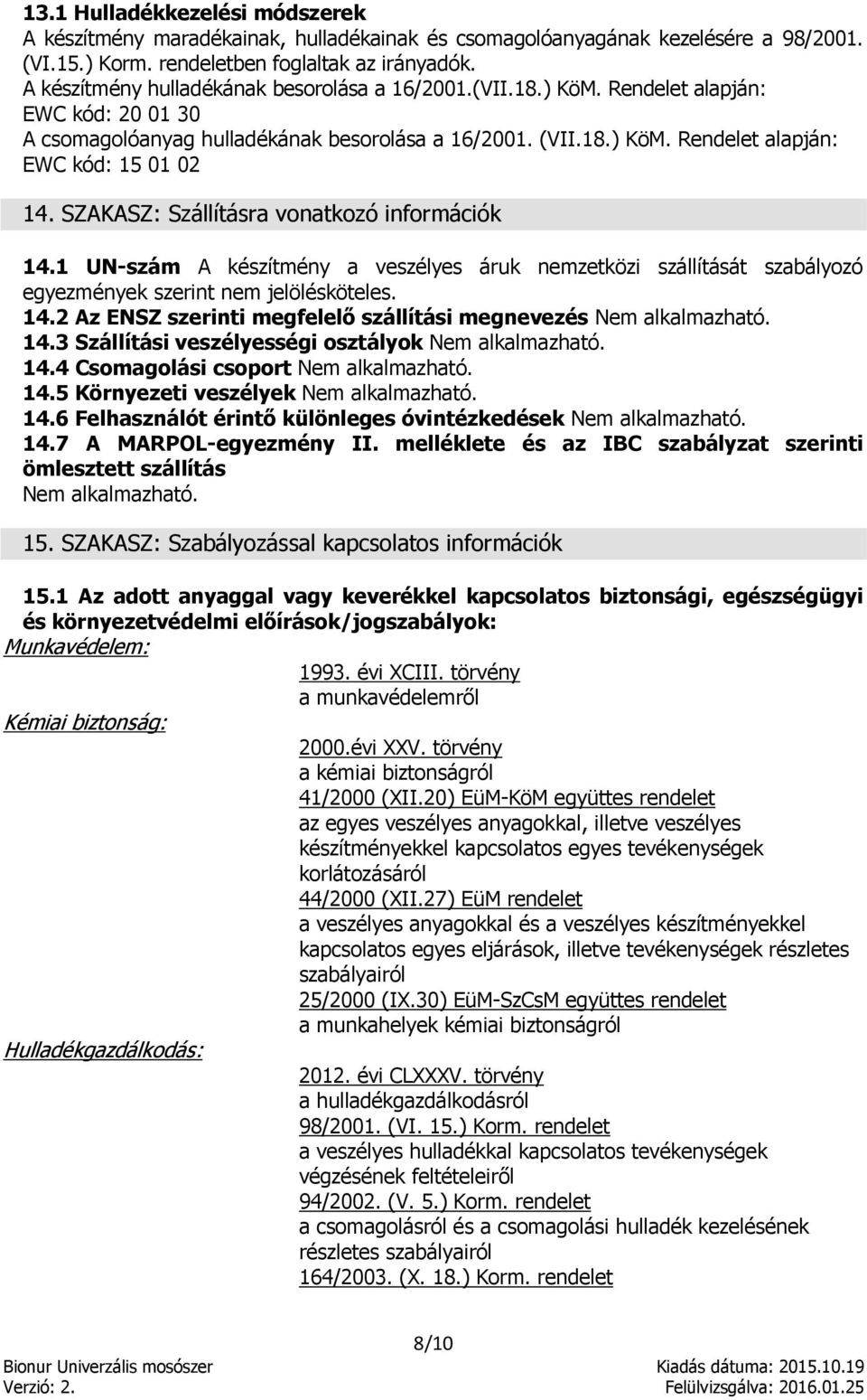 SZAKASZ: Szállításra vonatkozó információk 14.1 UN-szám A készítmény a veszélyes áruk nemzetközi szállítását szabályozó egyezmények szerint nem jelölésköteles. 14.2 Az ENSZ szerinti megfelelő szállítási megnevezés Nem alkalmazható.