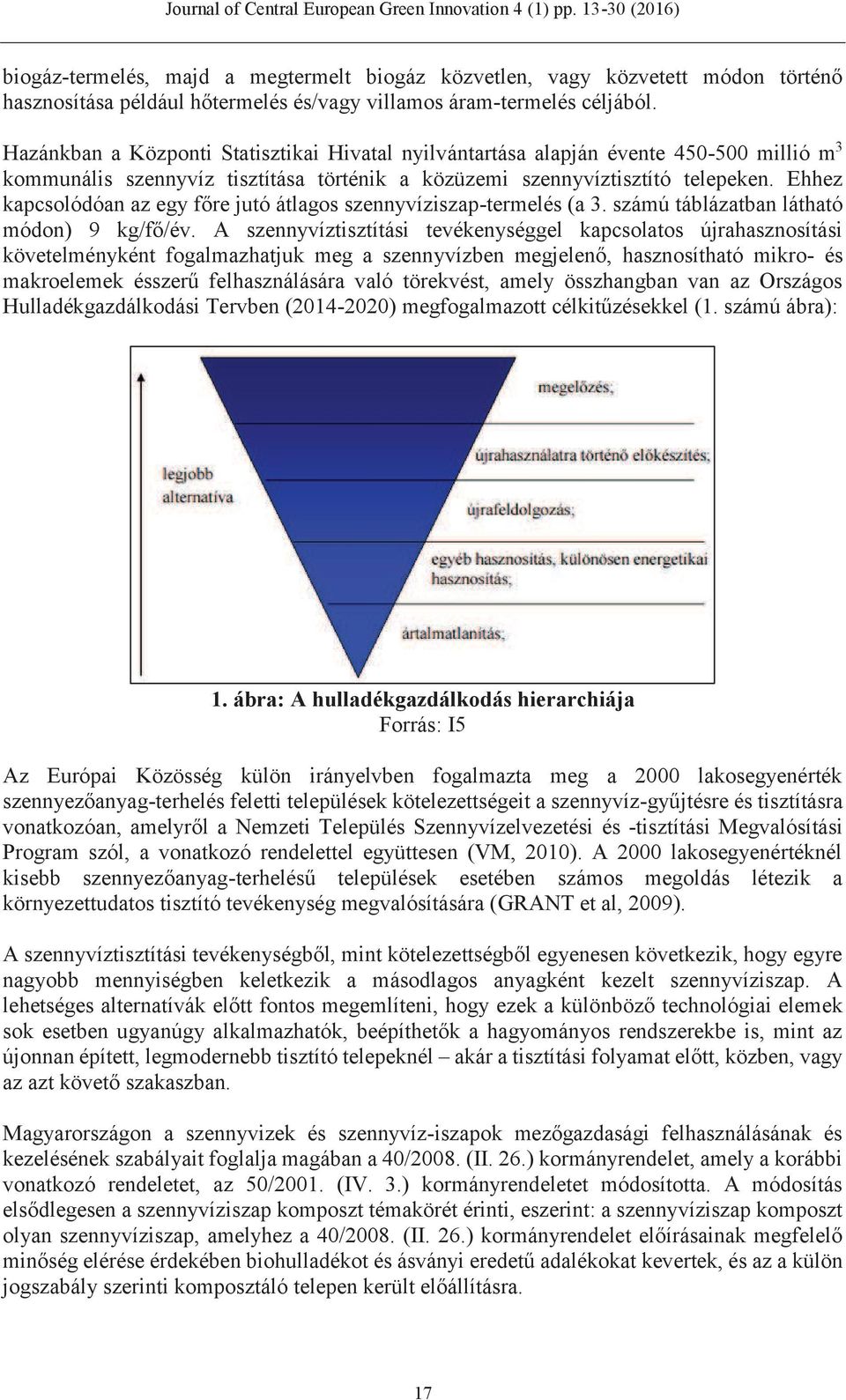 Ehhez kapcsolódóan az egy főre jutó átlagos szennyvíziszap-termelés (a 3. számú táblázatban látható módon) 9 kg/fő/év.