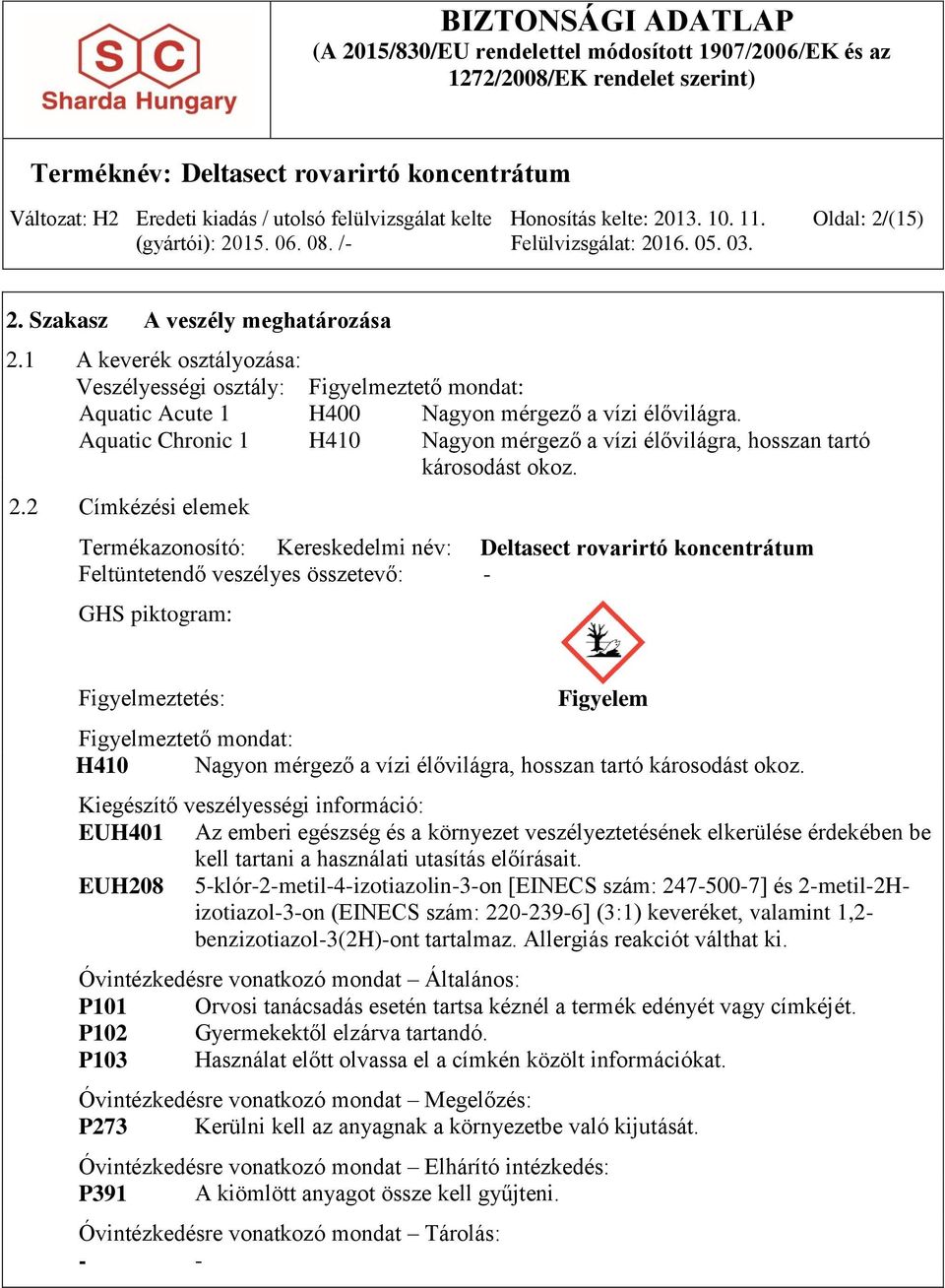 2 Címkézési elemek Termékazonosító: Kereskedelmi név: Deltasect rovarirtó koncentrátum Feltüntetendő veszélyes összetevő: - GHS piktogram: Figyelmeztetés: Figyelem Figyelmeztető mondat: H410 Nagyon