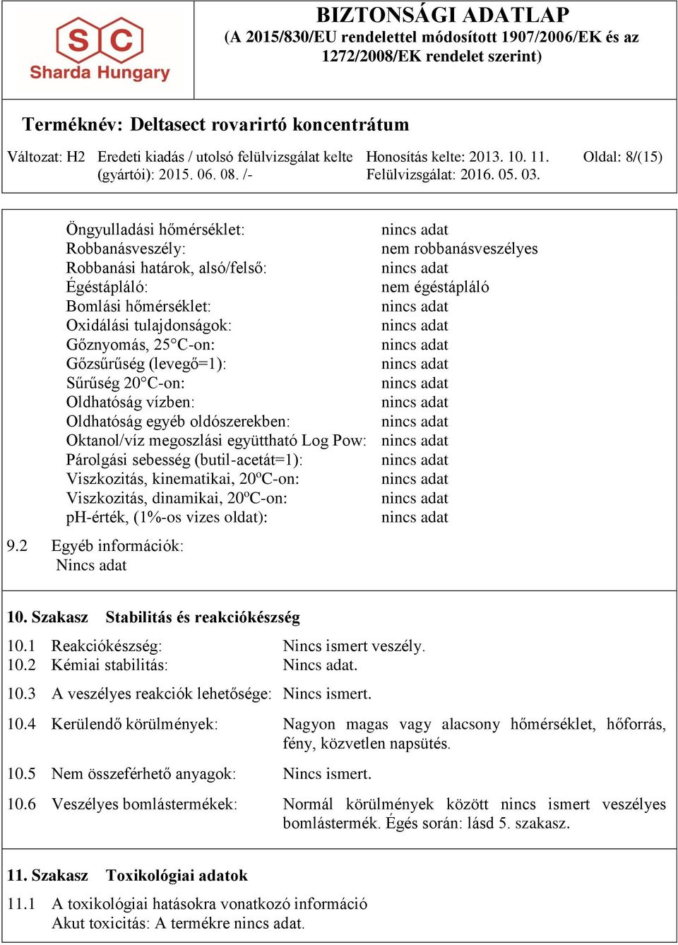 kinematikai, 20 o C-on: Viszkozitás, dinamikai, 20 o C-on: ph-érték, (1%-os vizes oldat): 9.2 Egyéb információk: Nincs adat 10. Szakasz Stabilitás és reakciókészség 10.