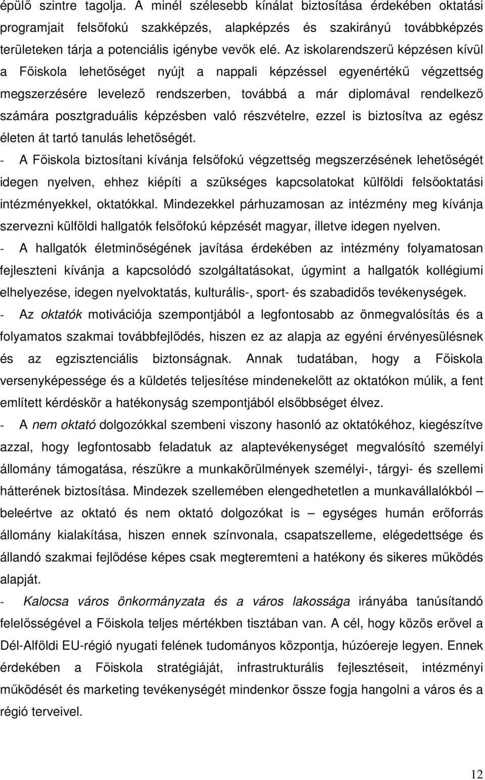 Az iskolarendszerő képzésen kívül a Fıiskola lehetıséget nyújt a nappali képzéssel egyenértékő végzettség megszerzésére levelezı rendszerben, továbbá a már diplomával rendelkezı számára