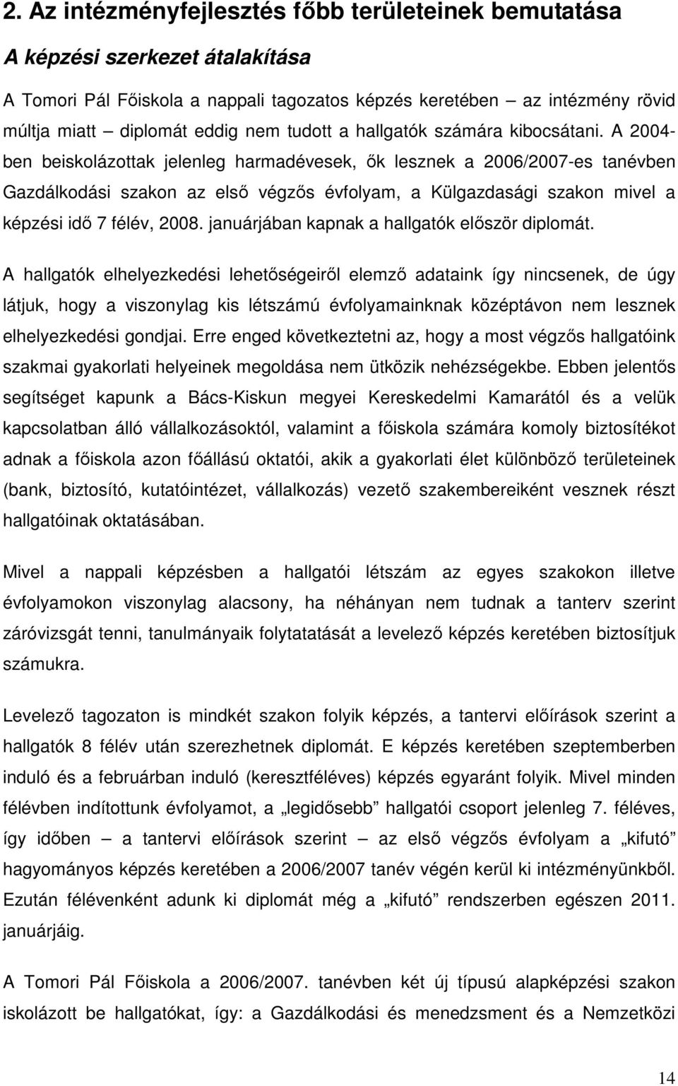 A 2004- ben beiskolázottak jelenleg harmadévesek, ık lesznek a 2006/2007-es tanévben Gazdálkodási szakon az elsı végzıs évfolyam, a Külgazdasági szakon mivel a képzési idı 7 félév, 2008.