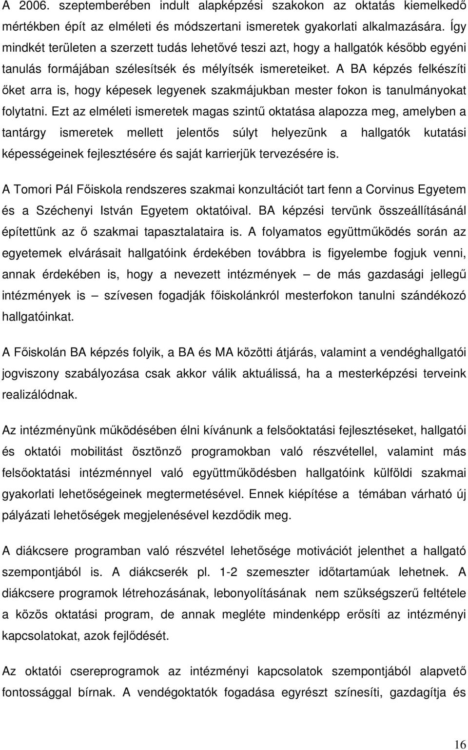 A BA képzés felkészíti ıket arra is, hogy képesek legyenek szakmájukban mester fokon is tanulmányokat folytatni.