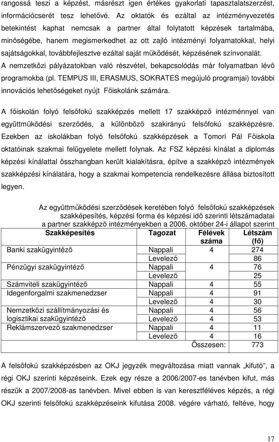 sajátságokkal, továbbfejlesztve ezáltal saját mőködését, képzésének színvonalát. A nemzetközi pályázatokban való részvétel, bekapcsolódás már folyamatban lévı programokba (pl.