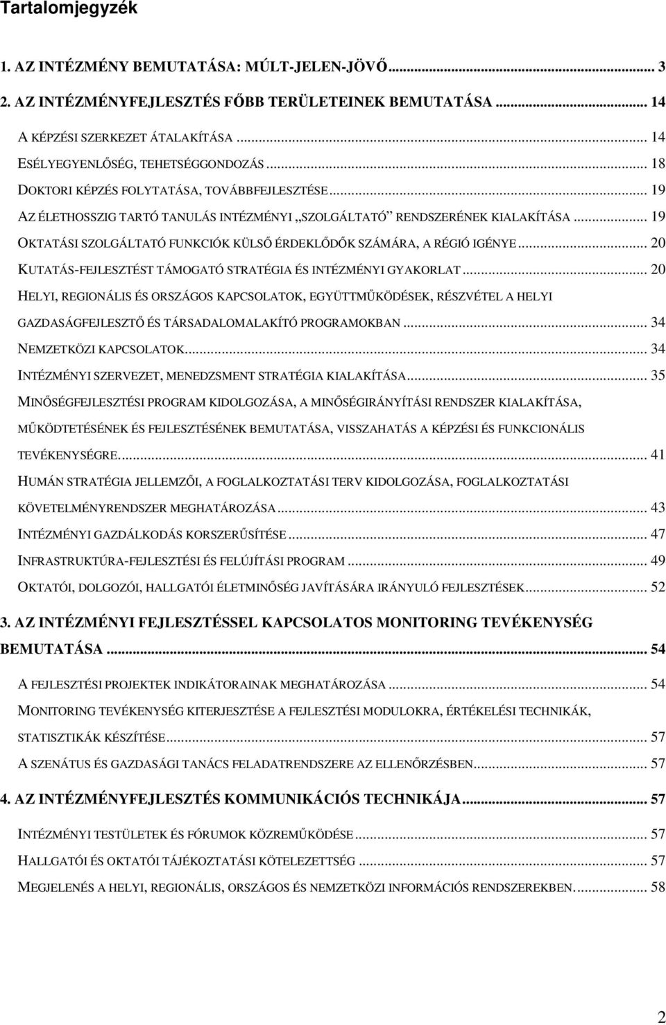 .. 19 OKTATÁSI SZOLGÁLTATÓ FUNKCIÓK KÜLSİ ÉRDEKLİDİK SZÁMÁRA, A RÉGIÓ IGÉNYE... 20 KUTATÁS-FEJLESZTÉST TÁMOGATÓ STRATÉGIA ÉS INTÉZMÉNYI GYAKORLAT.