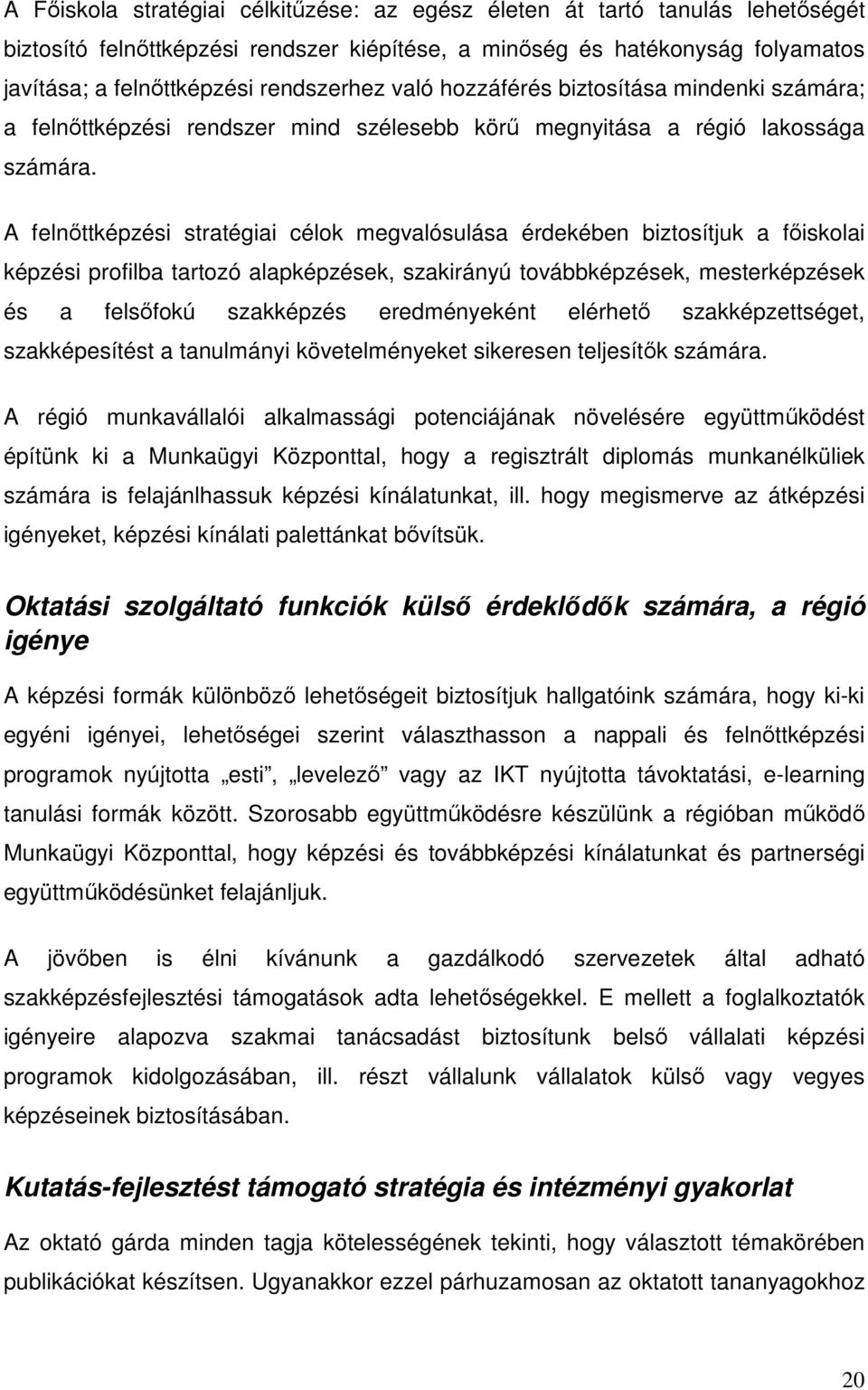 A felnıttképzési stratégiai célok megvalósulása érdekében biztosítjuk a fıiskolai képzési profilba tartozó alapképzések, szakirányú továbbképzések, mesterképzések és a felsıfokú szakképzés