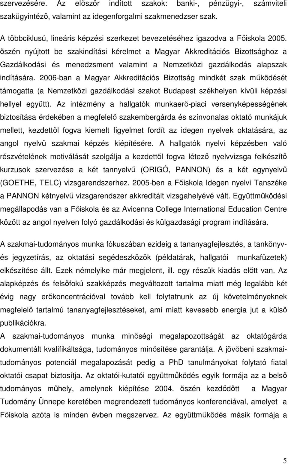 ıszén nyújtott be szakindítási kérelmet a Magyar Akkreditációs Bizottsághoz a Gazdálkodási és menedzsment valamint a Nemzetközi gazdálkodás alapszak indítására.