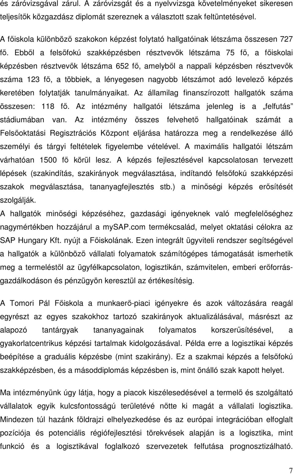 Ebbıl a felsıfokú szakképzésben résztvevık létszáma 75 fı, a fıiskolai képzésben résztvevık létszáma 652 fı, amelybıl a nappali képzésben résztvevık száma 123 fı, a többiek, a lényegesen nagyobb