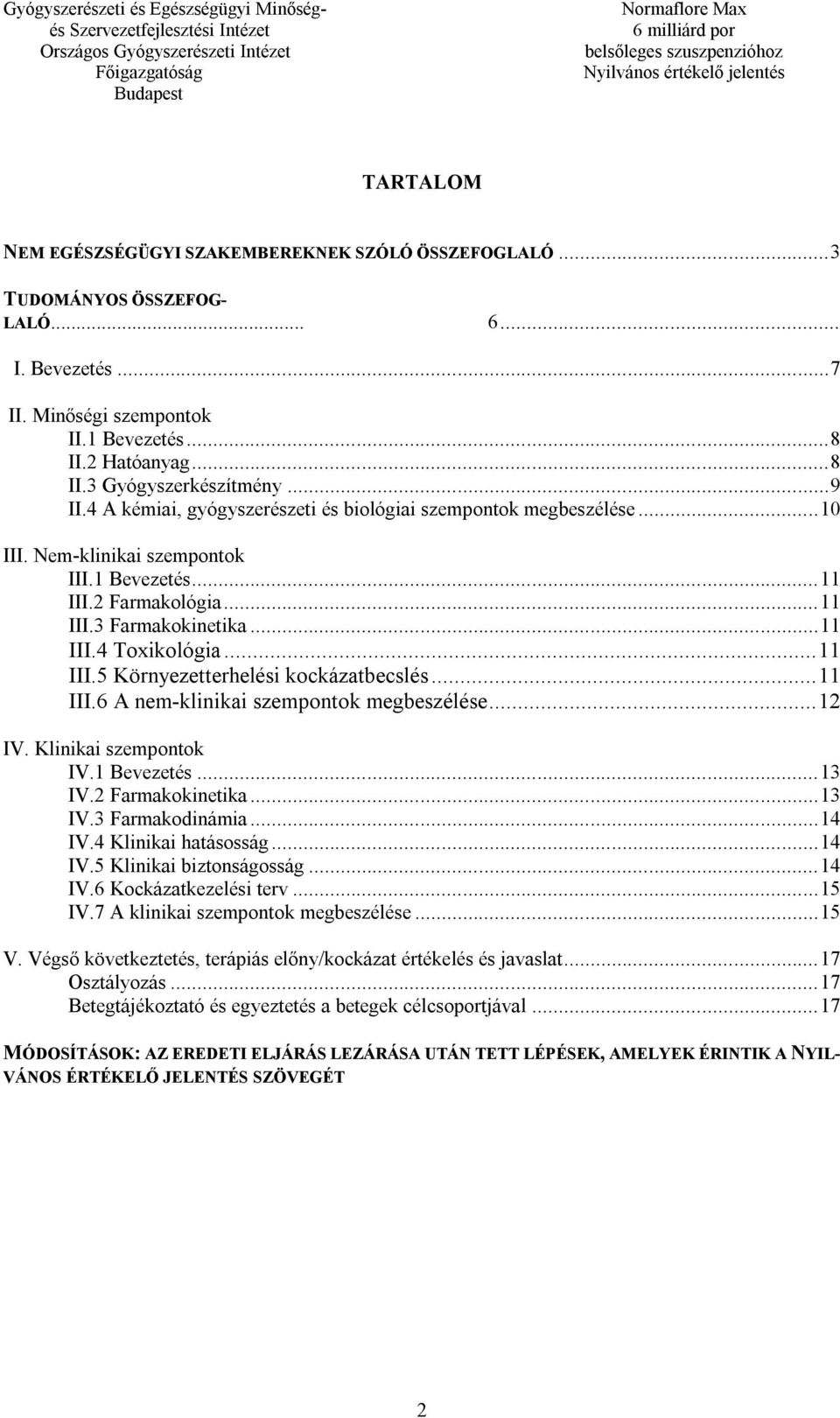 .. 11 III.5 Környezetterhelési kockázatbecslés... 11 III.6 A nem-klinikai szempontok megbeszélése... 12 IV. Klinikai szempontok IV.1 Bevezetés... 13 IV.2 Farmakokinetika... 13 IV.3 Farmakodinámia.