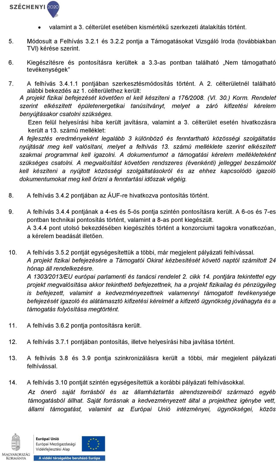 célterületnél található alábbi bekezdés az 1. célterülethez került: A projekt fizikai befejezését követően el kell készíteni a 176/2008. (VI. 30.) Korm.