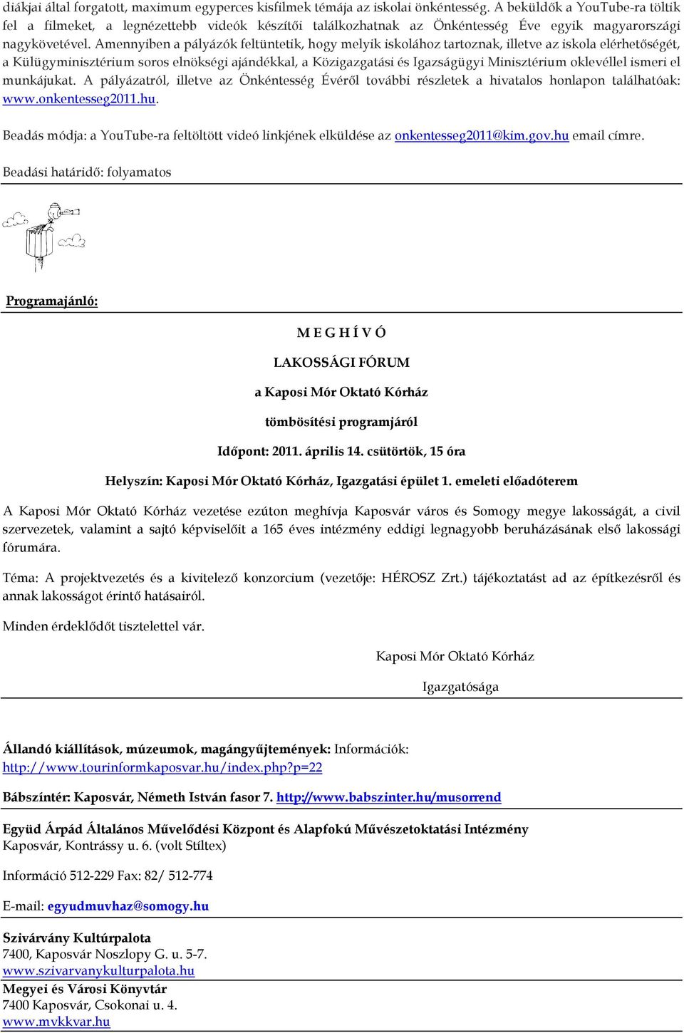 Amennyiben a pályázók feltüntetik, hogy melyik iskolához tartoznak, illetve az iskola elérhetıségét, a Külügyminisztérium soros elnökségi ajándékkal, a Közigazgatási és Igazságügyi Minisztérium