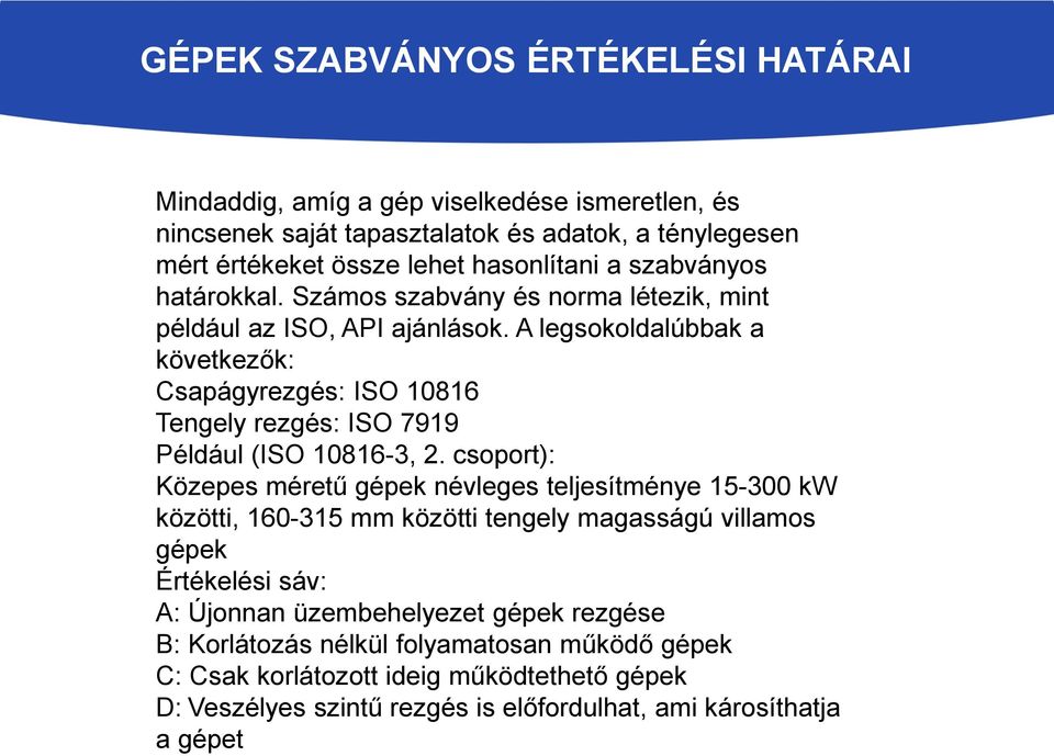 A legsokoldalúbbak a következők: Csapágyrezgés: ISO 10816 Tengely rezgés: ISO 7919 Például (ISO 10816-3, 2.