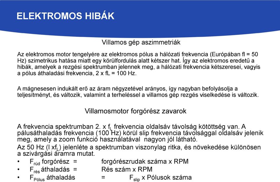 A mágnesesen indukált erő az áram négyzetével arányos, így nagyban befolyásolja a teljesítményt, és változik, valamint a terheléssel a villamos gép rezgés viselkedése is változik.