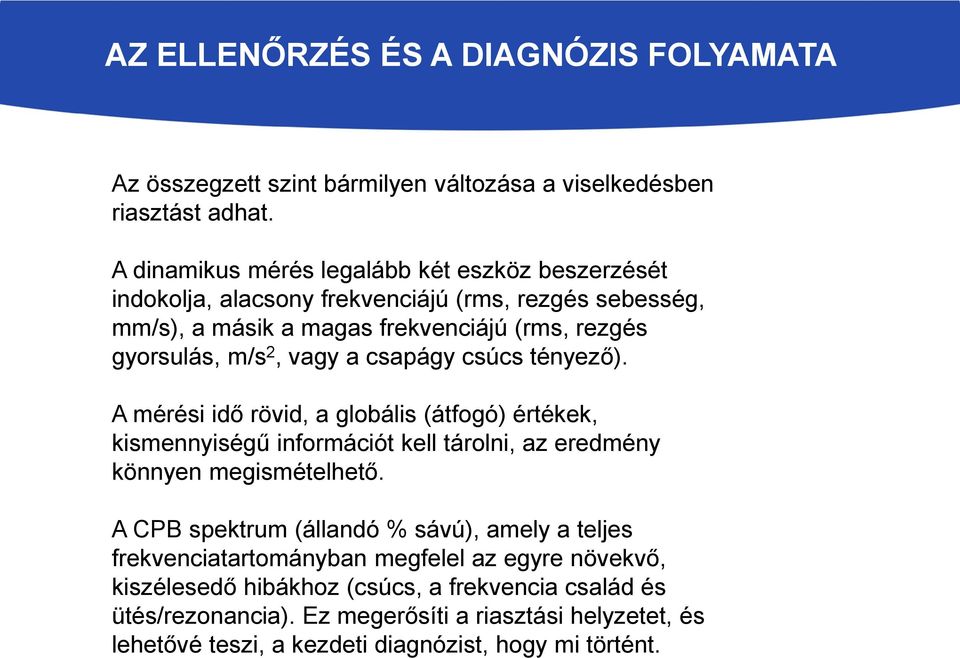 vagy a csapágy csúcs tényező). A mérési idő rövid, a globális (átfogó) értékek, kismennyiségű információt kell tárolni, az eredmény könnyen megismételhető.