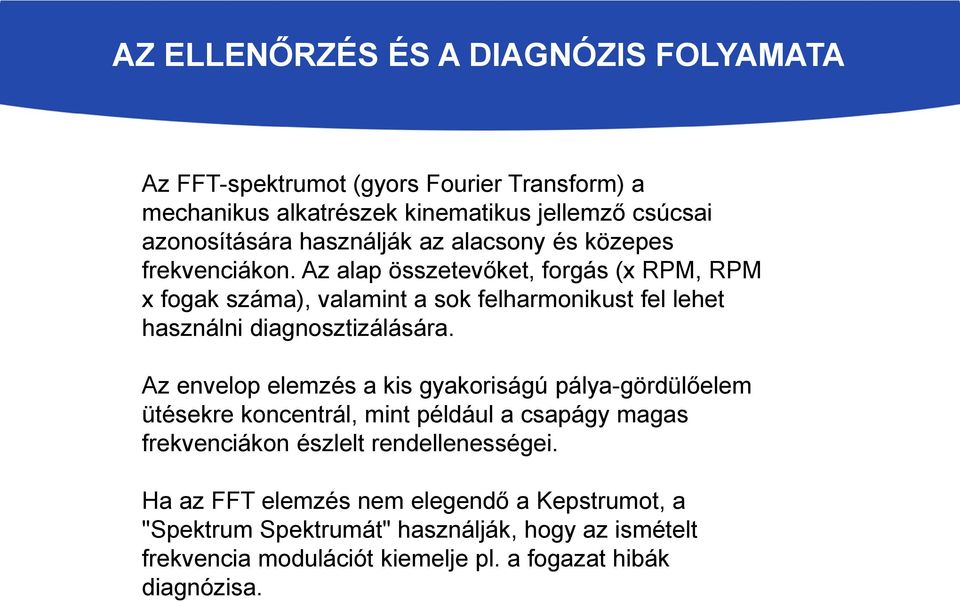 Az alap összetevőket, forgás (x RPM, RPM x fogak száma), valamint a sok felharmonikust fel lehet használni diagnosztizálására.