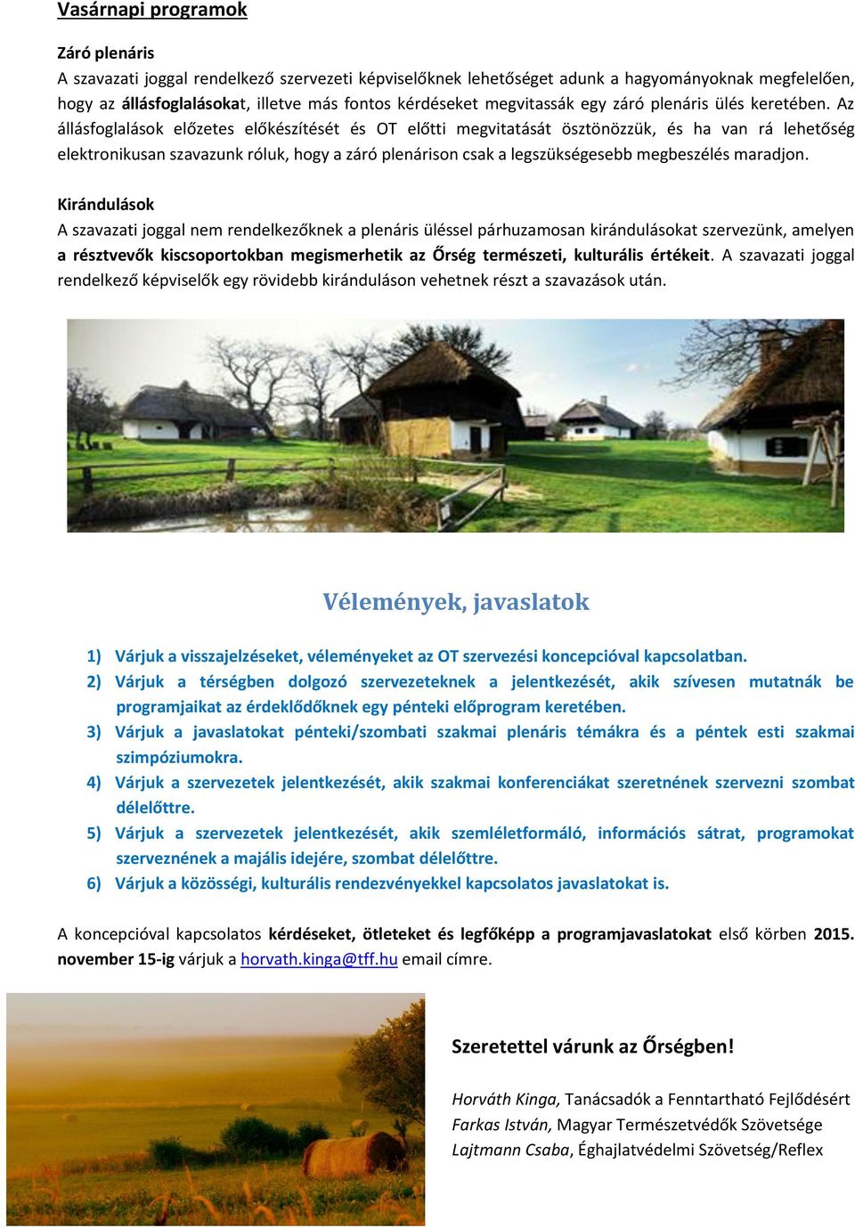 Az állásfoglalások előzetes előkészítését és OT előtti megvitatását ösztönözzük, és ha van rá lehetőség elektronikusan szavazunk róluk, hogy a záró plenárison csak a legszükségesebb megbeszélés